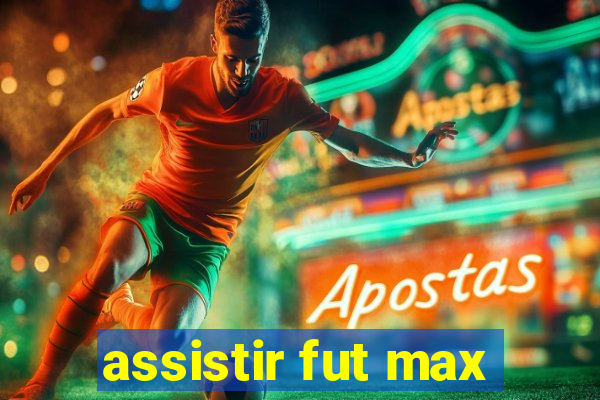 assistir fut max